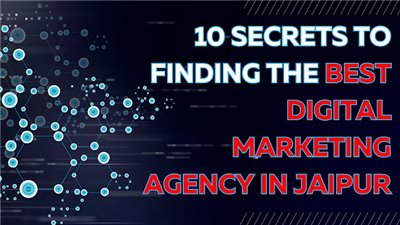 10 Secrets to Finding the Best Digital Marketing Agency in Jaipur