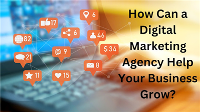 How Can a Digital Marketing Agency Help Your Business Grow?