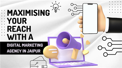 Maximising Your Reach with a Digital Marketing Agency in Jaipur